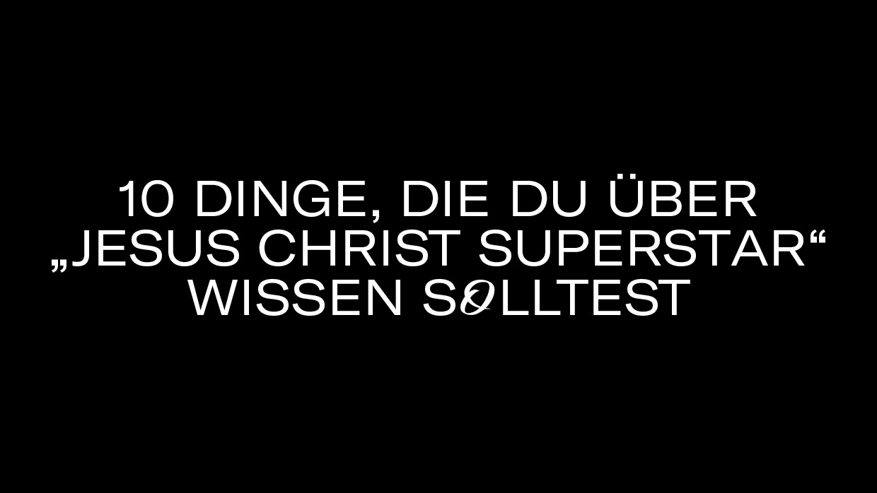 10 Dinge JesusChristSuperstar3 10 Dinge JesusChristSuperstar3